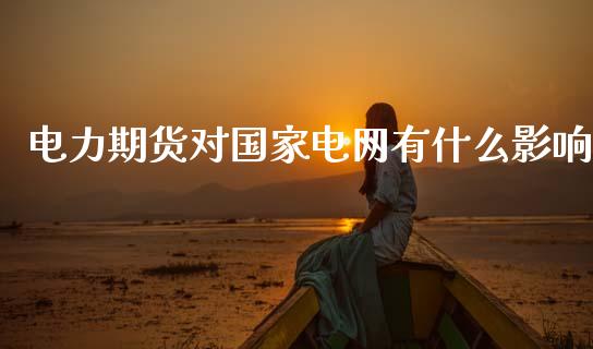 电力期货对国家电网有什么影响_https://m.qdlswl.com_恒指在线直播间_第1张