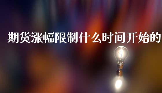 期货涨幅限制什么时间开始的_https://m.qdlswl.com_恒指在线直播间_第1张