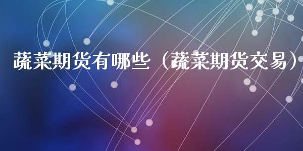 蔬菜期货有哪些(蔬菜期货交易)_纳指直播_第1张_恒生指数直播喊单_恒指在线直播间_恒指德指直播室_纳指直播 蔬菜期货有哪些(蔬菜期货交易)_https://m.qdlswl.com_纳指直播_第1张
