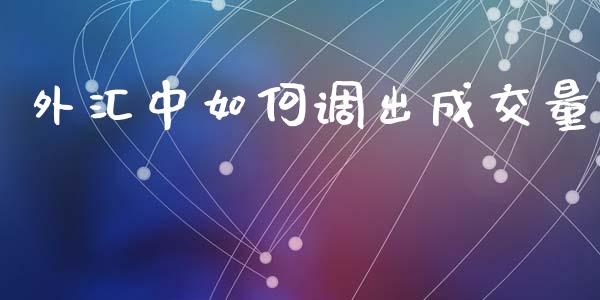 外汇中如何调出成交量_https://m.qdlswl.com_恒生指数直播喊单_第1张