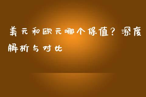 美元和欧元哪个保值?深度解析与对比_恒指在线直播间_第1张_恒生指数直播喊单_恒指在线直播间_恒指德指直播室_纳指直播 美元和欧元哪个保值?深度解析与对比_https://m.qdlswl.com_恒指在线直播间_第1张