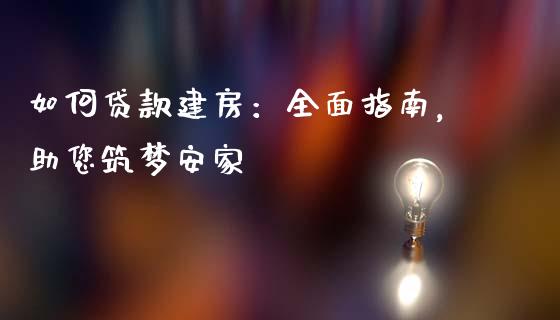 如何贷款建房：全面指南，助您筑梦安家_https://m.qdlswl.com_恒指德指直播室_第1张
