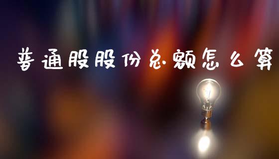 普通股股份总额怎么算_https://m.qdlswl.com_恒指在线直播间_第1张