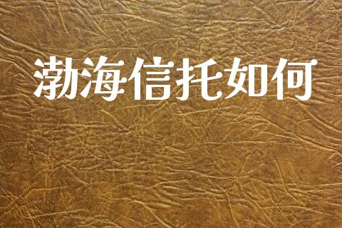 渤海信托如何_https://m.qdlswl.com_恒生指数直播喊单_第1张