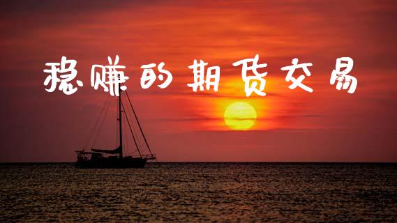 稳赚的期货交易_https://m.qdlswl.com_纳指直播_第1张