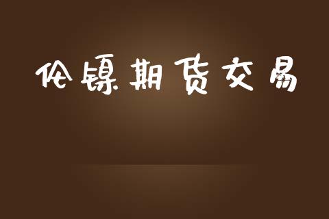 伦镍期货交易_https://m.qdlswl.com_纳指直播_第1张
