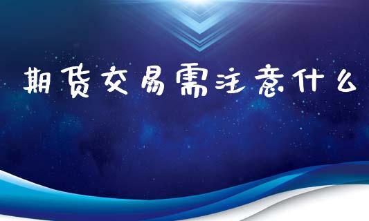 期货交易需注意什么_https://m.qdlswl.com_恒生指数直播喊单_第1张