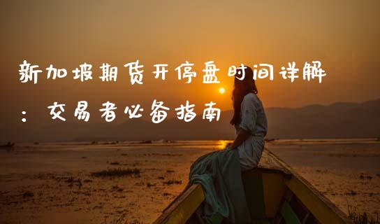 新加坡期货开停盘时间详解：交易者必备指南_https://m.qdlswl.com_恒指在线直播间_第1张