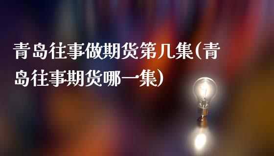 青岛往事做期货第几集(青岛往事期货哪一集)_https://m.qdlswl.com_恒生指数直播喊单_第1张