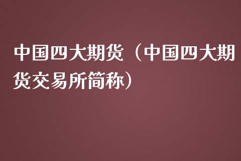 中国四大期货（中国四大期货交易所简称）_https://m.qdlswl.com_恒生指数直播喊单_第1张