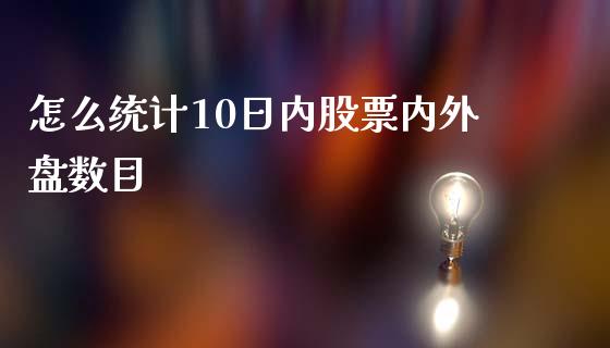 怎么统计10日内股票内外盘数目_https://m.qdlswl.com_恒指在线直播间_第1张
