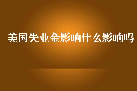 美国失业金影响什么影响吗_https://m.qdlswl.com_恒指德指直播室_第1张