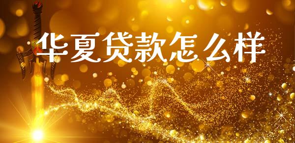 华夏贷款怎么样_https://m.qdlswl.com_恒指德指直播室_第1张