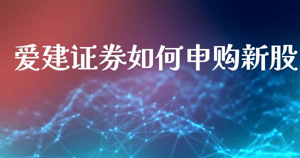 爱建证券如何申购新股_https://m.qdlswl.com_恒指在线直播间_第1张