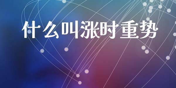 什么叫涨时重势_https://m.qdlswl.com_恒指德指直播室_第1张