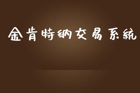 金肯特纳交易系统_https://m.qdlswl.com_纳指直播_第1张
