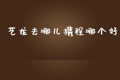 艺龙去哪儿携程哪个好_https://m.qdlswl.com_恒生指数直播喊单_第1张