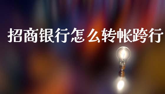 招商银行怎么转帐跨行_https://m.qdlswl.com_恒指在线直播间_第1张