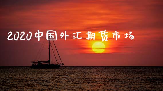 2020中国外汇期货市场_https://m.qdlswl.com_纳指直播_第1张