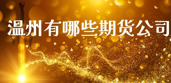 温州有哪些期货公司_https://m.qdlswl.com_恒指在线直播间_第1张