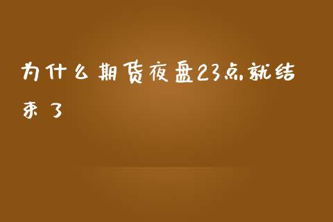 为什么期货夜盘23点就结束了_https://m.qdlswl.com_恒指在线直播间_第1张