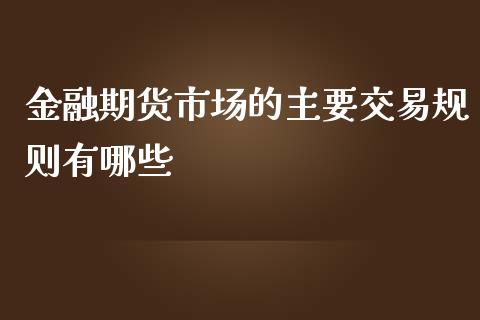 金融期货市场的主要交易规则有哪些_https://m.qdlswl.com_纳指直播_第1张