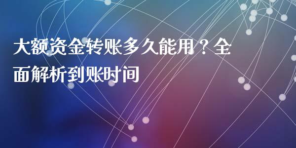 大额资金转账多久能用？全面解析到账时间_https://m.qdlswl.com_恒生指数直播喊单_第1张