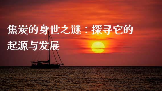 焦炭的身世之谜：探寻它的起源与发展_https://m.qdlswl.com_纳指直播_第1张