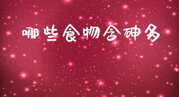 哪些食物含砷多_https://m.qdlswl.com_纳指直播_第1张