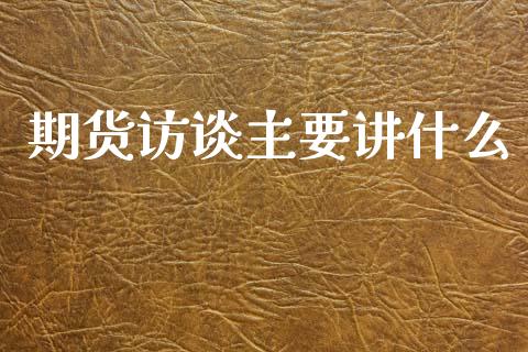 期货访谈主要讲什么_https://m.qdlswl.com_恒指在线直播间_第1张