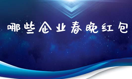 哪些企业春晚红包_https://m.qdlswl.com_恒指德指直播室_第1张