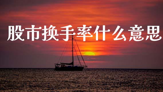 股市换手率什么意思_https://m.qdlswl.com_恒生指数直播喊单_第1张