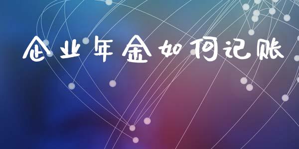 企业年金如何记账_https://m.qdlswl.com_纳指直播_第1张