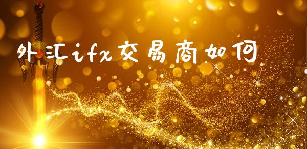 外汇ifx交易商如何_https://m.qdlswl.com_纳指直播_第1张