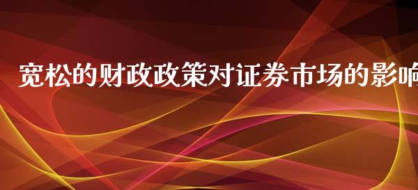宽松的财政政策对证券市场的影响_https://m.qdlswl.com_恒指在线直播间_第1张