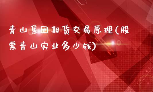 青山集团期货交易原理(股票青山实业多少钱)_https://m.qdlswl.com_恒指德指直播室_第1张