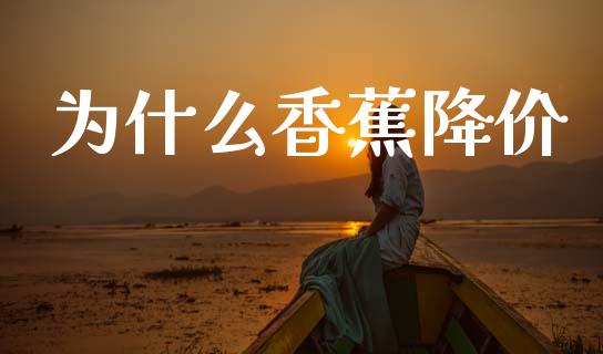 为什么香蕉降价_https://m.qdlswl.com_恒指德指直播室_第1张