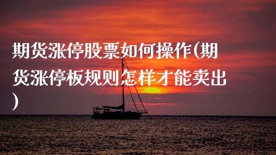 期货涨停股票如何操作(期货涨停板规则怎样才能卖出)_https://m.qdlswl.com_纳指直播_第1张