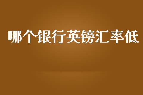 哪个银行英镑汇率低_https://m.qdlswl.com_恒指德指直播室_第1张