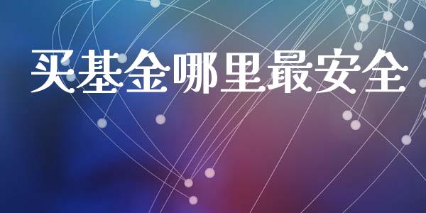 买基金哪里最安全_https://m.qdlswl.com_恒指在线直播间_第1张