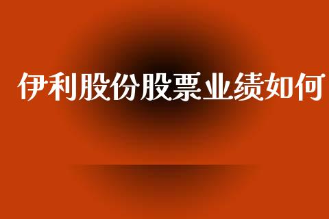 伊利股份股票业绩如何_https://m.qdlswl.com_纳指直播_第1张
