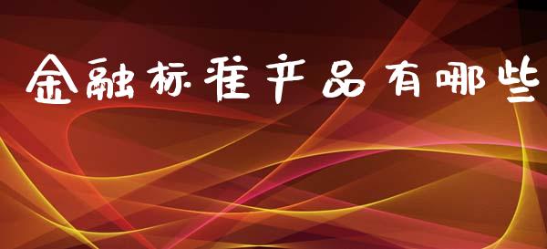 金融标准产品有哪些_https://m.qdlswl.com_恒生指数直播喊单_第1张