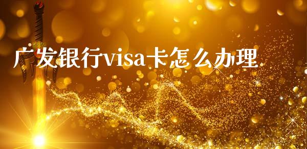 广发银行visa卡怎么办理_https://m.qdlswl.com_恒指德指直播室_第1张