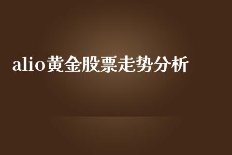 alio黄金股票走势分析_https://m.qdlswl.com_恒指在线直播间_第1张