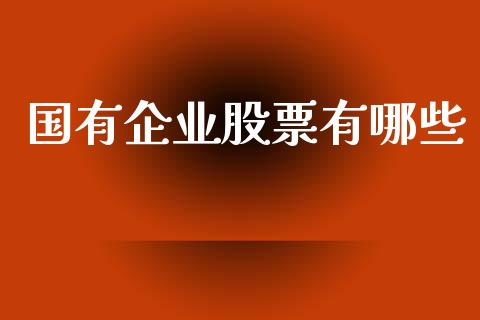 国有企业股票有哪些_https://m.qdlswl.com_纳指直播_第1张
