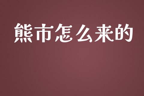 熊市怎么来的_https://m.qdlswl.com_纳指直播_第1张