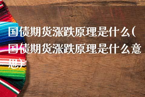 国债期货涨跌原理是什么(国债期货涨跌原理是什么意思)_https://m.qdlswl.com_恒指在线直播间_第1张