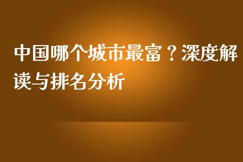 中国哪个城市最富？深度解读与排名分析_https://m.qdlswl.com_恒指德指直播室_第1张
