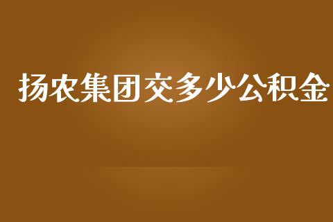 扬农集团交多少公积金_https://m.qdlswl.com_纳指直播_第1张
