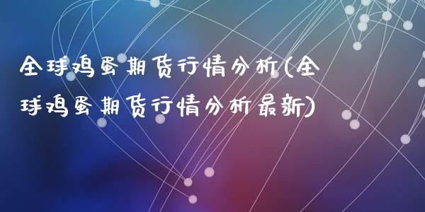 全球鸡蛋期货行情分析(全球鸡蛋期货行情分析最新)_https://m.qdlswl.com_恒指在线直播间_第1张